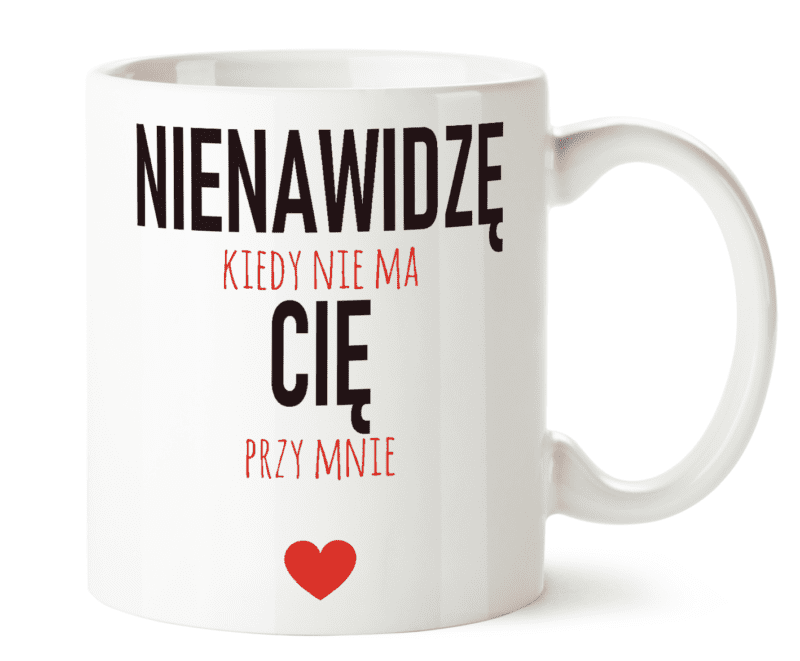 Kubek na walentynki - Nienawidzę kiedy nie ma cię przy mnie